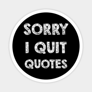 Sorry I quit quotes Magnet